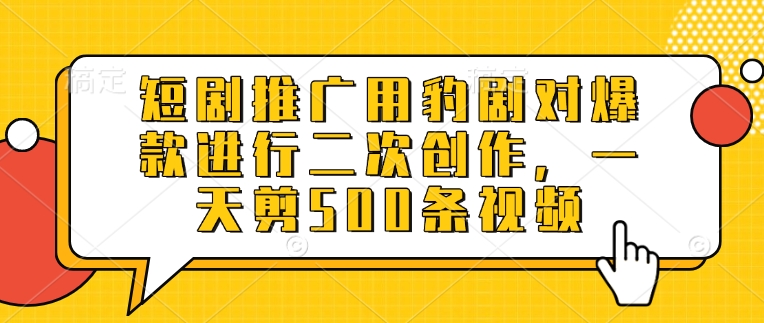 短剧推广用豹剧对爆款进行二次创作，一天剪500条视频-辉睿创业运营学习资源网