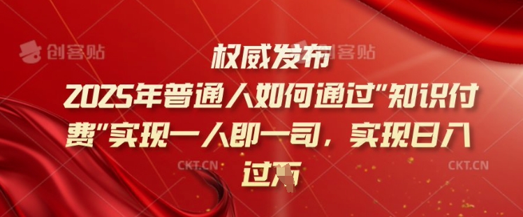 2025年普通人如何通过知识付费实现一人即一司，实现日入过千【揭秘】-辉睿创业运营学习资源网