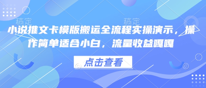 小说推文卡模版搬运全流程实操演示，操作简单适合小白，流量收益嘎嘎-辉睿创业运营学习资源网