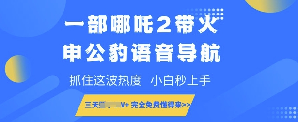 一部哪吒2带火申公豹语音导航，抓住这波热度，小白秒上手，完全免费懂得来-辉睿创业运营学习资源网