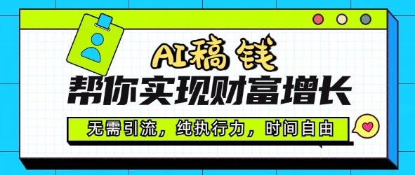 AI稿钱帮你实现财富增长，无需引流，纯执行力，时间自由，一天稳收2张-辉睿创业运营学习资源网