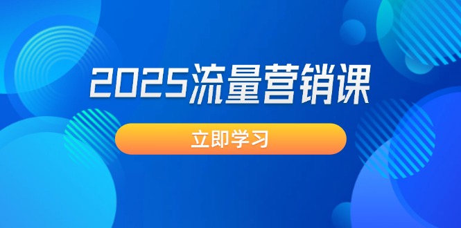 （14313期）2025流量营销课：直击业绩卡点, 拓客新策略, 提高转化率, 设计生意模式-辉睿创业运营学习资源网