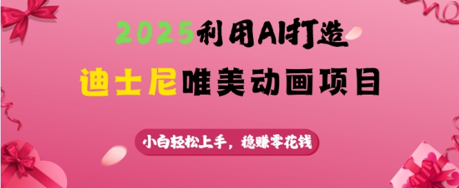 2025利用AI打造迪士尼唯美动画项目，小白轻松上手，稳挣零花钱-辉睿创业运营学习资源网