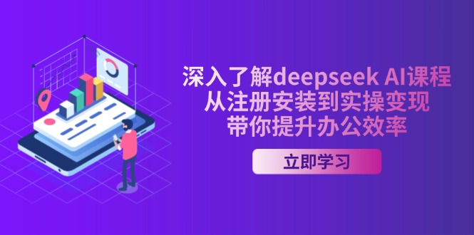 （14383期）深入了解deepseek AI课程，从注册安装到实操变现，带你提升办公效率-辉睿创业运营学习资源网