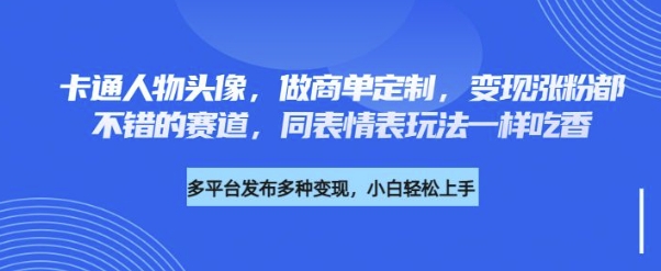 卡通人物头像，做商单定制，变现涨粉都不错的赛道，同表情表玩法一样吃香-辉睿创业运营学习资源网