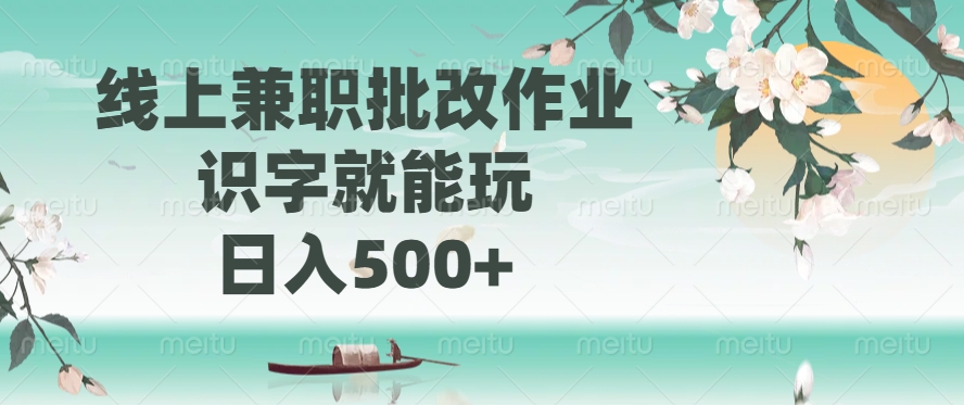 （14420期）线上兼职批改作业，识字就能玩，日入500+-辉睿创业运营学习资源网