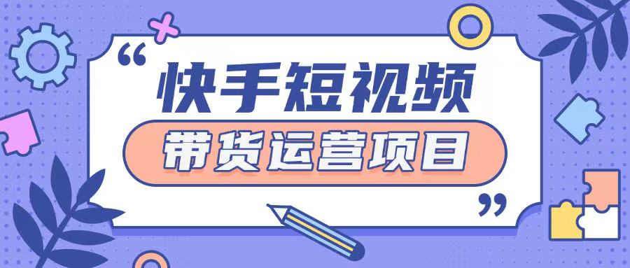 快手小店短视频运营项目，小白轻松上手日入2张-辉睿创业运营学习资源网